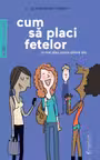 Cum sa placi fetelor - Si mai ales uneia dintre ele