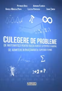 Culegere de probleme de matematica pentru bacalaureat si examenul de admitere in invatamantul superior tehnic