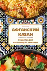 Афганский казан. Подарочное издание. Рецепты для настоящих гурманов