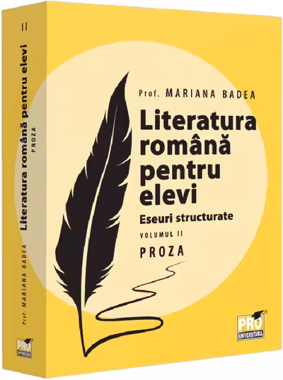 Literatura romana pentru elevi. Eseuri structurate. Volumul II. Proza