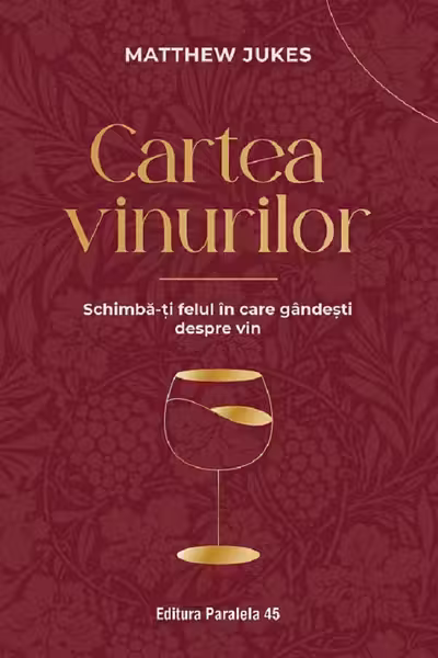 Cartea vinurilor. Schimba-ti felul in care gandesti despre vin