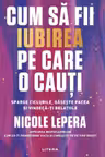 CUM SA FII IUBIREA PE CARE O CAUTI. Sparge ciclurile gaseste pacea si vindeca-ti relatiile.