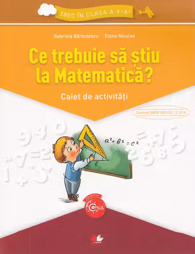 Ce trebuie sa stiu la Matematica? Caiet de activitati. Trec in clasa a V-a