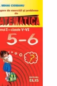 Culegere de exercitii si probleme de matematica (Volumul I - clasele V-VI)