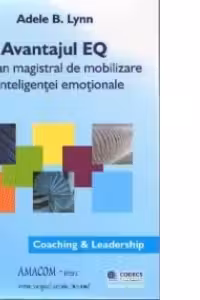Avantajul EQ - Un plan magistral de mobilizare a inteligentei emotionale