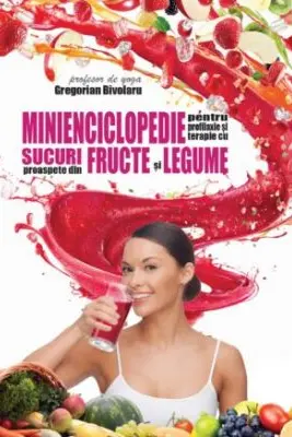Minienciclopedie pentru profilaxie si terapie cu sucuri proaspete din fructe si legume