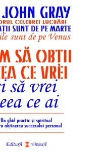 Cum sa obtii ceea ce vrei si sa vrei ceea ce ai