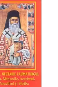 Sfantul Nectarie Taumaturgul. Viata, minunile, acatistul, paraclisul si slujba