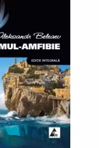 Omul-Amfibie- Aleksandr Beleaev (editie integrala)