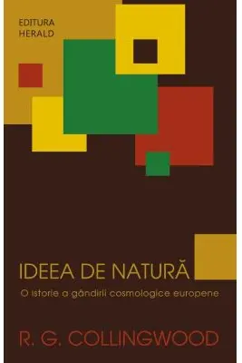 Ideea de natura - O istorie a gandirii cosmologice europene - R. G. Collingwood