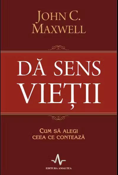 Da sens vietii. Cum sa alegi ceea ce conteaza
