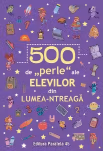 500 de „perle” ale elevilor din lumea-ntreaga