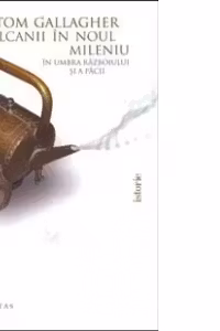 Balcanii in noul mileniu: In umbra razboiului si a pacii