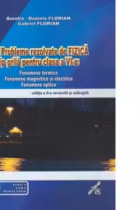101 probleme rezolvate de fizica tip grila pentru clasa a VI-a: Fenomene termice. Fenomene magnetice si electrice. Fenomene optice. Editia a II-a revizuita si adaugita