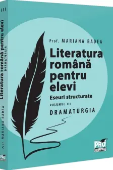 Literatura romana pentru elevi. Eseuri structurate. Volumul III. Dramaturgie