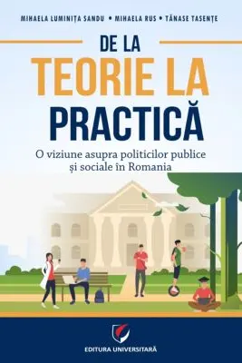De la teorie la practica. O viziune asupra politicilor publice si sociale in Romania