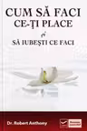 Cum să faci ce-ți place și să iubești ce faci