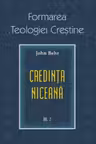 Credința niceană. Formarea Teologiei Creștine - vol. 2