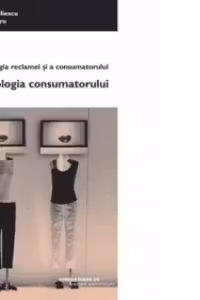 Psihologia reclamei si a consumatorului. Volumul I: Psihologia consumatorului