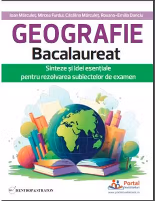 Geografie Bacalaureat. Sinteze si Idei esentiale pentru rezolvarea subiectelor de examen