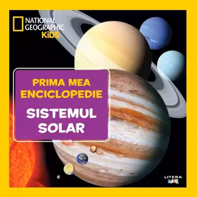 National Geographic. Prima mea enciclopedie. SISTEMUL SOLAR.