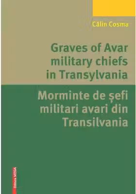 Graves of Avar military chiefs in Transylvania/Morminte de șefi militari avari din Transilvania