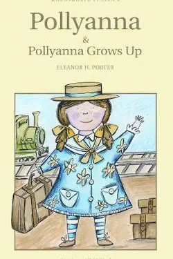 Pollyanna. Pollyanna Grows Up (Wordsworth Children's Classics)