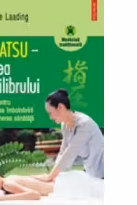Shiatsu - Calea echilibrului. Masaj pentru prevenirea imbolnavirii si intretinerea sanatatii