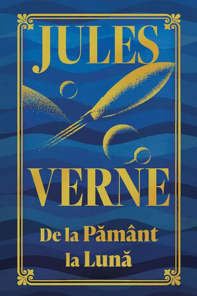 Jules Verne. DE LA PAMANT LA LUNA. editie noua