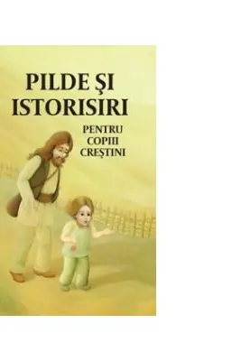 Pilde si istorisiri pentru copiii crestini. Editia a doua