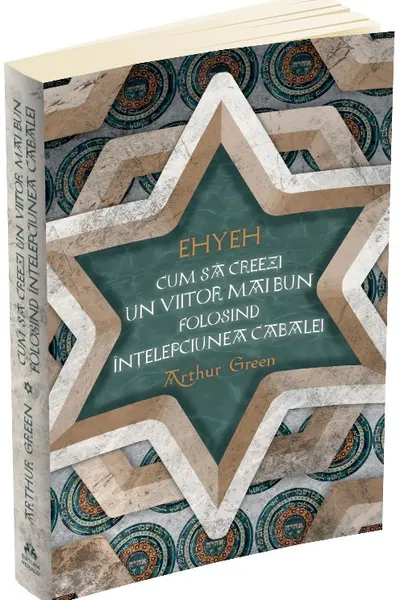 Ehyeh. Cum sa creezi un viitor mai bun folosind intelepciunea Cabalei