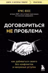 Договориться не проблема. Как добиваться своего без конфликтов и ненужных уступок