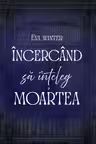 Încercând să înţeleg moartea