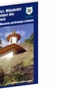 Biserici, Manastiri, Schituri din Romania - Churches, Monasteries and Hermitages in Romania (editie bilingva romana/engleza)