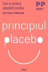 Principiul placebo. Cum ne vindeca asteptarile pozitive