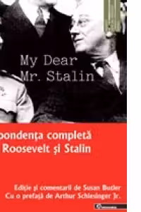 My Dear Mr. Stalin. Corespondenta completa dintre Roosevelt si Stalin