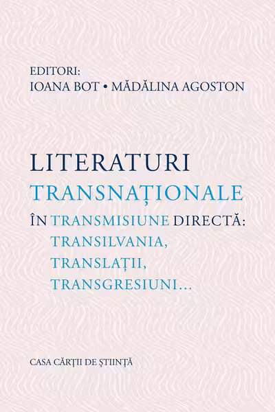 Literaturi transnationale in transmisiune directa: Transilvania, translatii, transgresiuni… - Ioana Bot, Madalina Agoston