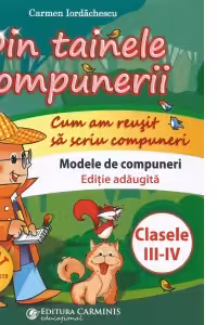 Din tainele compunerii. Cum am reusit sa scriu compuneri. Clasele III-IV. Modele de compuneri (Editie adaugita)