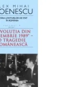 Istoria loviturilor de stat in Romania - vol. IV (I)- ''Revolutia din decembrie 1989''-O tragedie romaneasca