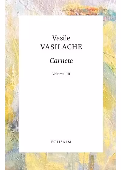 Carnete. Vol.3. Vasile Vasilache