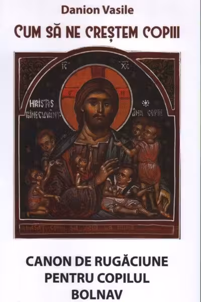 Cum să ne creștem copiii. Canon de rugăciune pentru copilul bolnav