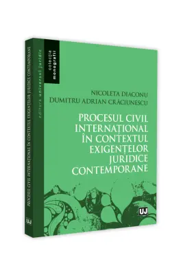 Procesul civil international in contextul exigentelor juridice contemporane - Nicoleta Diaconu, Adrian Dumitru Craciunescu