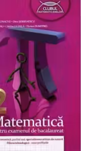 Matematica M2 pentru examenul de bacalaureat - Filiera teoretica, profilul real, specializarea stiinte ale naturii. Filiera tehnologica - toate profilurile