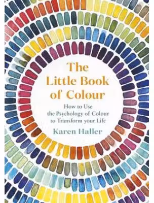 The Little Book of Colour : How to Use the Psychology of Colour to Transform Your Life