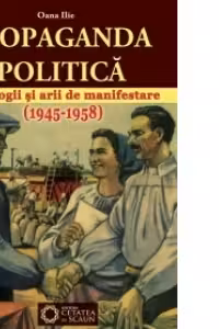 Propaganda politica. Tipologii si arii de manifestare. (1945-1958)