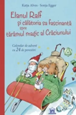 Elanul Ralf si calatoria sa fascinanta spre taramul magic al Craciunului. Calendar de advent cu 24 de povestiri