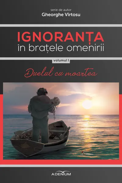 Ignoranța în brațele omenirii Vol.1: Duelul cu moartea