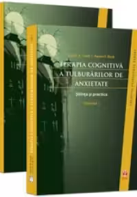 Terapia cognitiva a tulburarilor de anxietate. Stiinta si practica, Volumele I si II