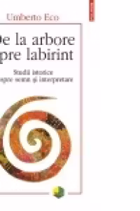De la arbore spre labirint. Studii istorice despre semn si interpretare