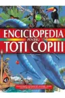 ENCICLOPEDIA PENTRU TOTI COPIII